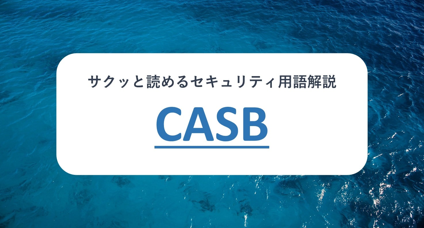 サクッと読めるセキュリティ用語解説 CASB