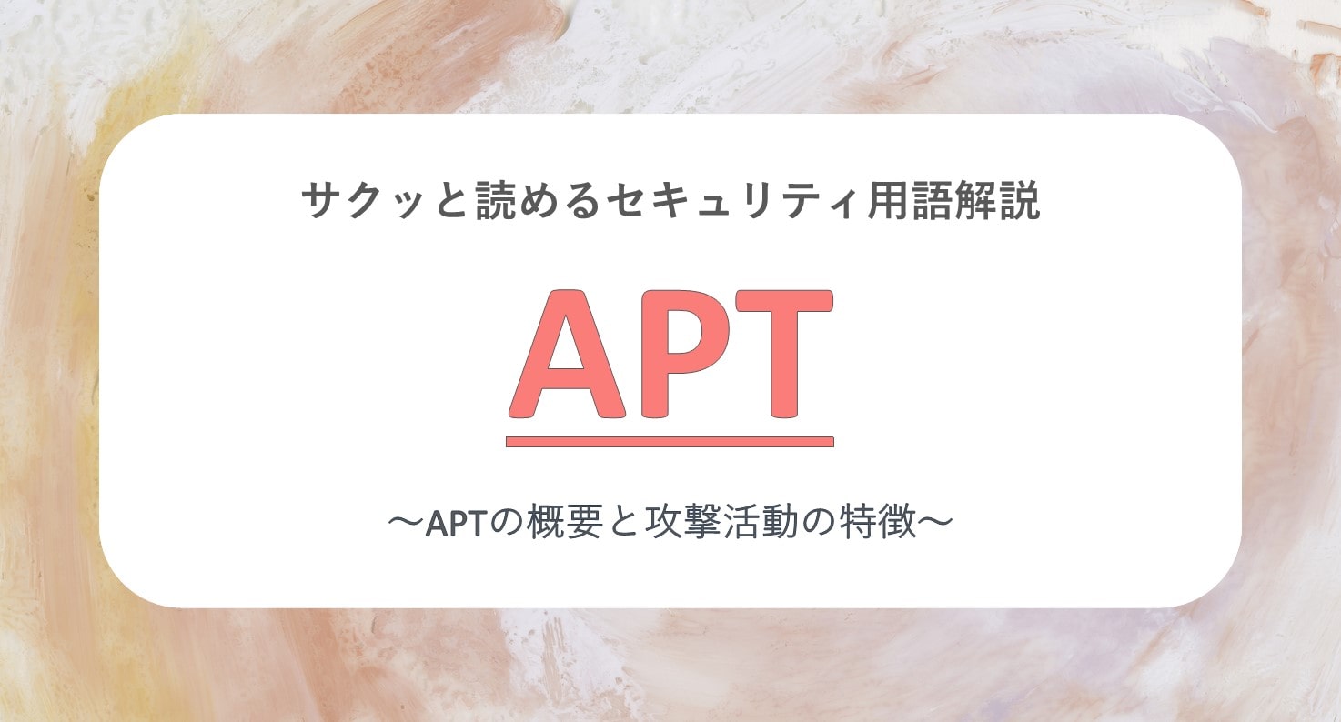 サクッと読めるセキュリティ用語解説 APT