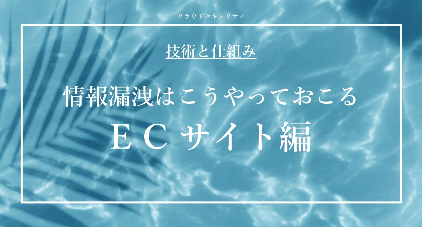 情報漏洩はこうやっておこる ECサイト編