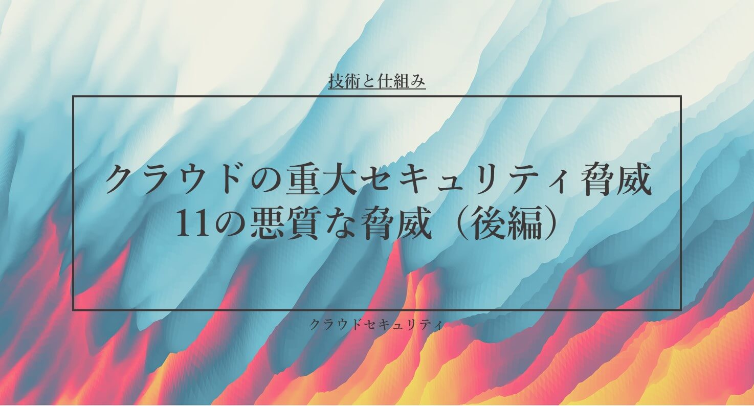 クラウドの重大セキュリティ脅威　11の悪質な脅威（後編）