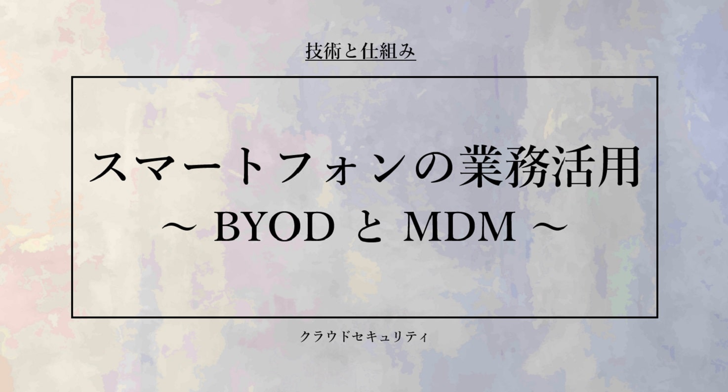 スマートフォンの業務活用 - BYOD と MDM